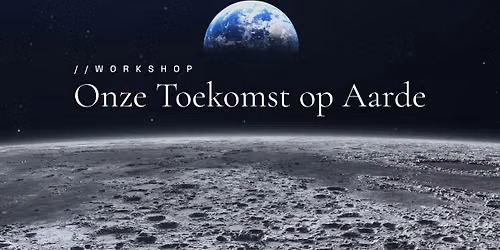 Workshop ‘ONZE TOEKOMST OP AARDE’